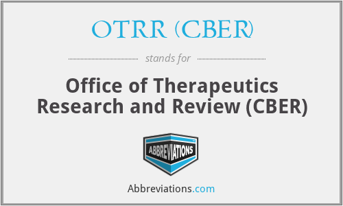 OTRR (CBER) - Office of Therapeutics Research and Review (CBER)